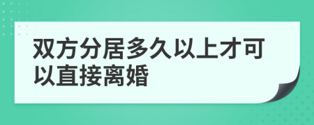 双方分居多久以上才可以直接离婚