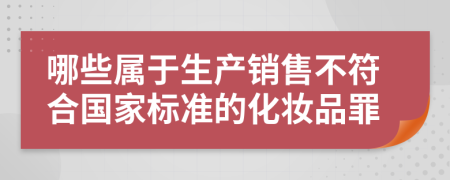 哪些属于生产销售不符合国家标准的化妆品罪