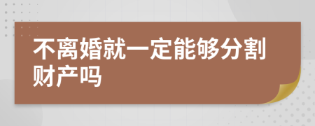 不离婚就一定能够分割财产吗