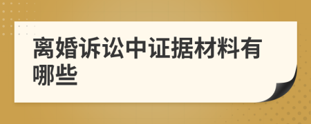 离婚诉讼中证据材料有哪些
