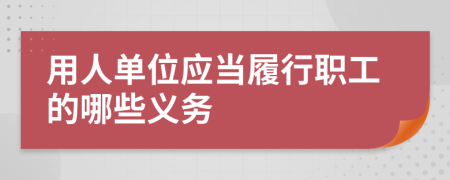 用人单位应当履行职工的哪些义务
