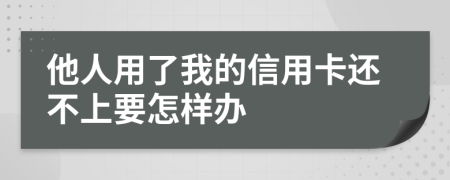 他人用了我的信用卡还不上要怎样办