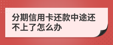 分期信用卡还款中途还不上了怎么办