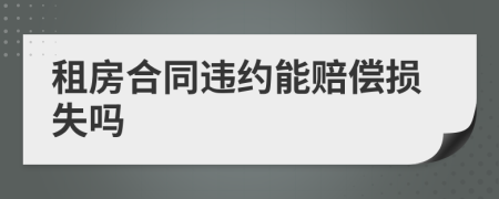 租房合同违约能赔偿损失吗