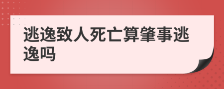 逃逸致人死亡算肇事逃逸吗
