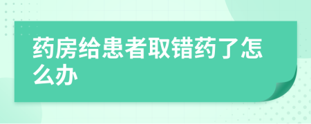 药房给患者取错药了怎么办