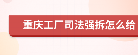 重庆工厂司法强拆怎么给