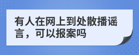 有人在网上到处散播谣言，可以报案吗