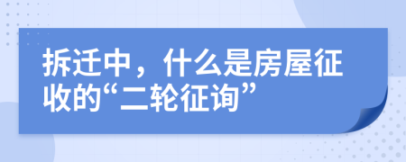 拆迁中，什么是房屋征收的“二轮征询”