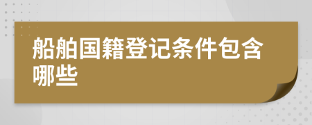 船舶国籍登记条件包含哪些