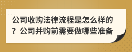 公司收购法律流程是怎么样的？公司并购前需要做哪些准备