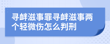 寻衅滋事罪寻衅滋事两个轻微伤怎么判刑