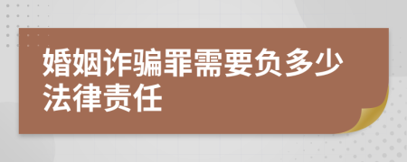 婚姻诈骗罪需要负多少法律责任