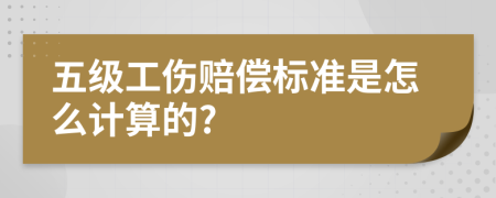 五级工伤赔偿标准是怎么计算的?