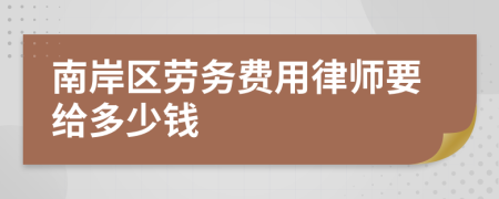 南岸区劳务费用律师要给多少钱