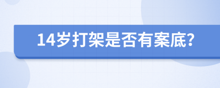 14岁打架是否有案底？
