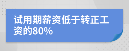 试用期薪资低于转正工资的80%