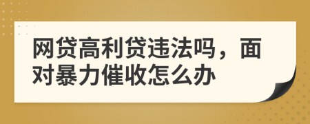 网贷高利贷违法吗，面对暴力催收怎么办