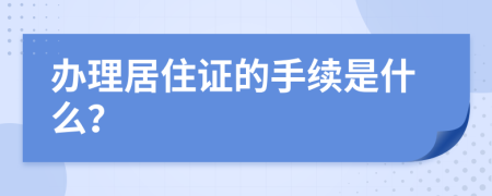 办理居住证的手续是什么？