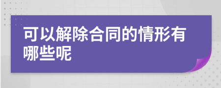 可以解除合同的情形有哪些呢