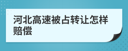 河北高速被占转让怎样赔偿