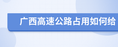 广西高速公路占用如何给