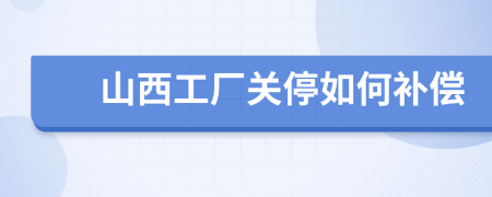 山西工厂关停如何补偿