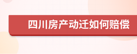 四川房产动迁如何赔偿