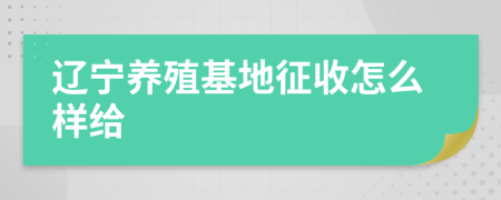 辽宁养殖基地征收怎么样给