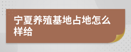 宁夏养殖基地占地怎么样给