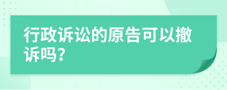 行政诉讼的原告可以撤诉吗？