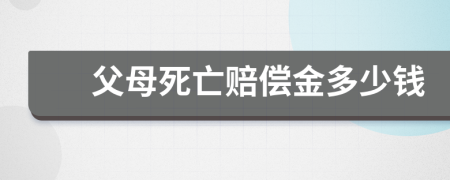 父母死亡赔偿金多少钱