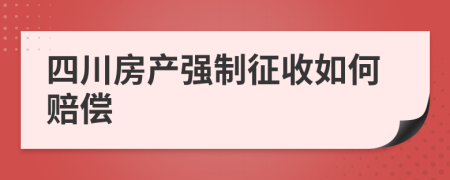 四川房产强制征收如何赔偿