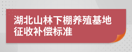 湖北山林下棚养殖基地征收补偿标准