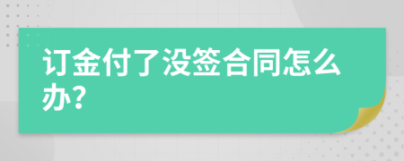 订金付了没签合同怎么办？