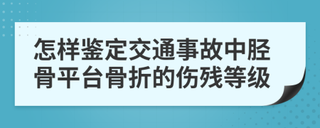 怎样鉴定交通事故中胫骨平台骨折的伤残等级