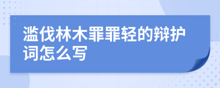 滥伐林木罪罪轻的辩护词怎么写