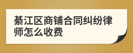 綦江区商铺合同纠纷律师怎么收费