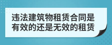 违法建筑物租赁合同是有效的还是无效的租赁