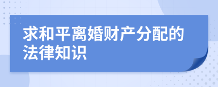 求和平离婚财产分配的法律知识
