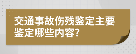 交通事故伤残鉴定主要鉴定哪些内容?