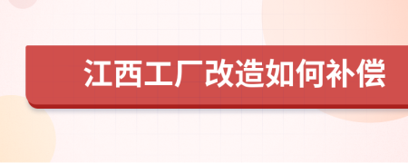 江西工厂改造如何补偿