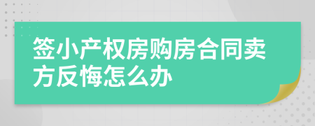 签小产权房购房合同卖方反悔怎么办