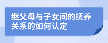 继父母与子女间的抚养关系的如何认定
