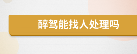 醉驾能找人处理吗