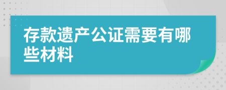 存款遗产公证需要有哪些材料