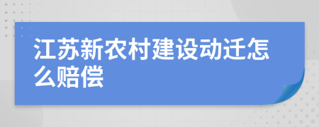 江苏新农村建设动迁怎么赔偿