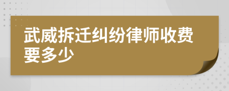 武威拆迁纠纷律师收费要多少