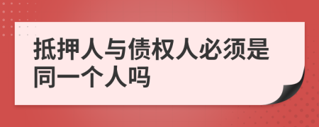 抵押人与债权人必须是同一个人吗