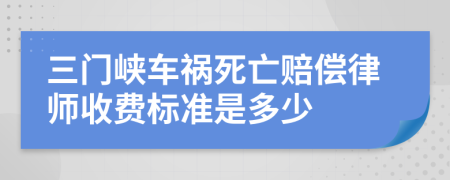 三门峡车祸死亡赔偿律师收费标准是多少